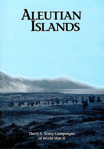 The U.s. Army Campaigns Of World War Ii: Aleutian Islands, De U S Army Center Of Military History. Editorial Createspace, Tapa Blanda En Inglés