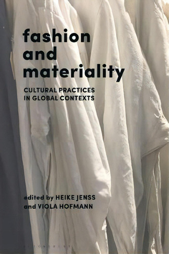 Fashion And Materiality : Cultural Practices In Global Contexts, De Heike Jenß. Editorial Bloomsbury Publishing Plc, Tapa Blanda En Inglés