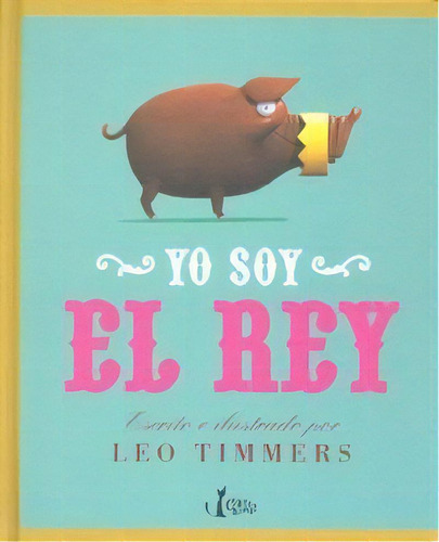 Yo Soy El Rey, De Timmers, Leo. Editorial Claret Kids, Tapa Dura En Español
