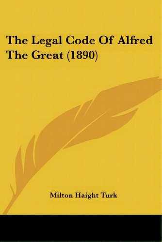 The Legal Code Of Alfred The Great (1890), De Turk, Milton Haight. Editorial Kessinger Pub Llc, Tapa Blanda En Inglés