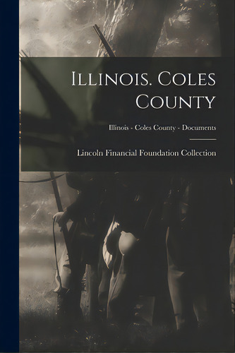Illinois. Coles County; Illinois - Coles County - Documents, De Lincoln Financial Foundation Collection., Vol. 1. Editorial Hassell Street Pr, Tapa Blanda En Inglés