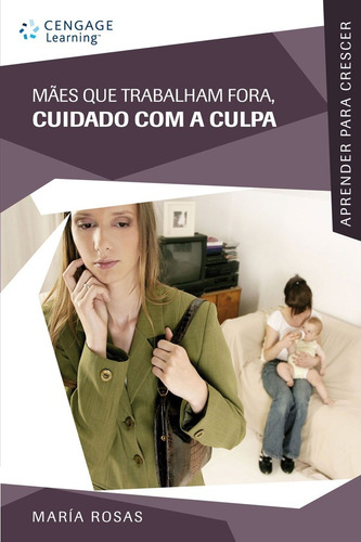 Mães que trabalham fora, cuidado com a culpa, de Rosas, María. Aprender para crescer Editorial Cengage Learning Edições Ltda., capa mole em português, 2009