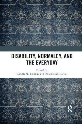 Disability, Normalcy, And The Everyday, De Gareth M. Thomas., Vol. 1. Editorial Routledge, Tapa Dura En Inglés