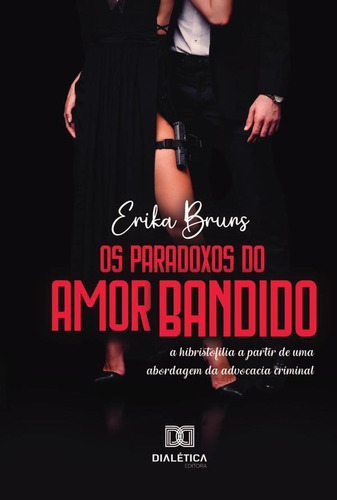Os Paradoxos Do Amor Bandido, De Erika Patricia Serafim Ferreira Brun. Editorial Dialética, Tapa Blanda En Portugués, 2022