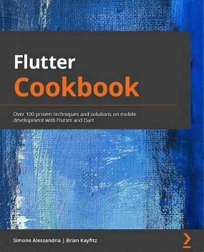 Flutter Cookbook : Over 100 Proven Techniques And Solutions On Mobile Development With Flutter An..., De Simone Alessandria. Editorial Packt Publishing Limited, Tapa Blanda En Inglés