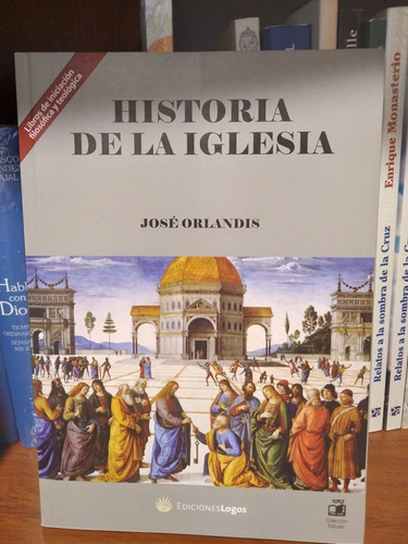 Historia De La Iglesia - Logos, José Orlandis.