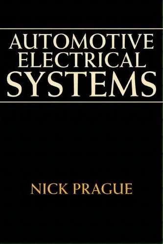 Automotive Electrical Systems, De Nick Prague. Editorial Iuniverse, Tapa Blanda En Inglés