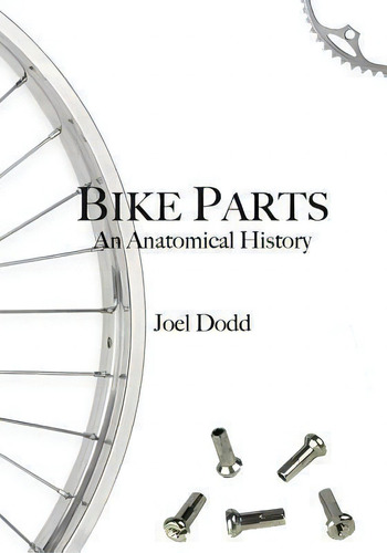 Bike Parts: An Anatomical History, De Joel Dodd., Vol. 1. Editorial Td, Tapa Blanda En Inglés