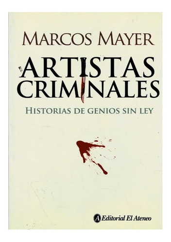 Artistas Criminales-historia De Genios Sin Ley- Marcos Mayer