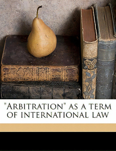 Arbitration As A Term Of International Law, De Balch, Thomas Willing. Editorial Nabu Pr, Tapa Blanda En Inglés