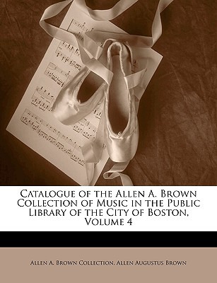 Libro Catalogue Of The Allen A. Brown Collection Of Music...