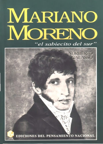 Mariano Moreno  El Sabiecito Del Sur  - Norberto Galasso