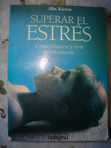 Superar El Estres, Relajarse Y Vivir. Alix Kirsta