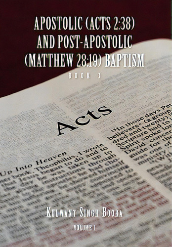 Apostolic (acts 2: 38) And Post-apostolic (matthew 28:19) Baptism Volume 1, De Boora, Kulwant Singh. Book 3, Vol. 1. Editorial Authorhouse, Tapa Dura En Inglés
