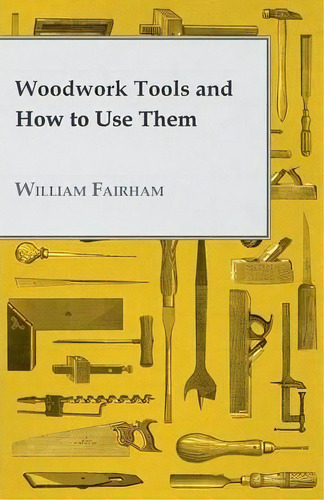 Woodwork Tools And How How To Use Them, De William Fairham. Editorial Read Books, Tapa Blanda En Inglés