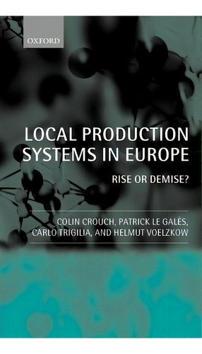 Local Production Systems In Europe: Rise Or Demise?, De Colin Crouch., Vol. 1. Editorial Oxford University Press, Tapa Dura En Inglés