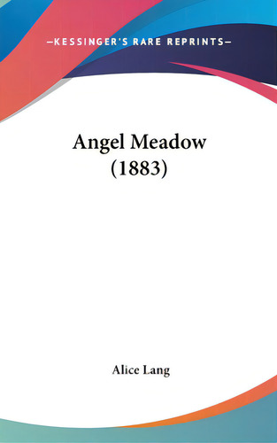 Angel Meadow (1883), De Lang, Alice. Editorial Kessinger Pub Llc, Tapa Dura En Inglés