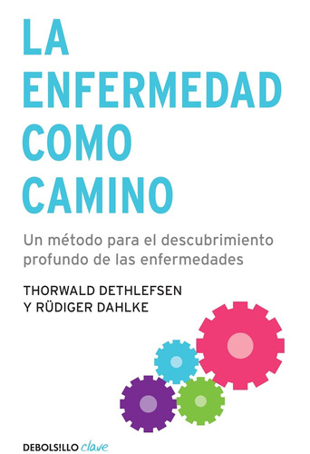 La enfermedad como camino: Un método para el descubrimiento profundo de las enfermedades, de Dethlefsen, Thorwald. Serie Clave Editorial Debolsillo, tapa blanda en español, 2011