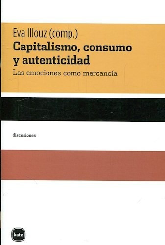 Capitalismo, Consumo Y Autenticidad, De Illouz, Eva., Vol. Abc. Editorial Katz, Tapa Blanda En Español, 1