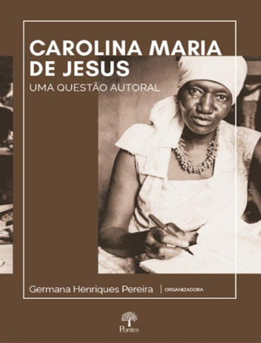 Carolina Maria De Jesus: Uma Questao Autora: Carolina Maria De Jesus: Uma Questao Autora, De Pereira, Germana Henriques. Editora Pontes Editores, Capa Mole, Edição 1 Em Português, 2023