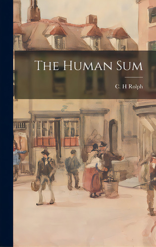 The Human Sum, De Rolph, C. H.. Editorial Hassell Street Pr, Tapa Dura En Inglés