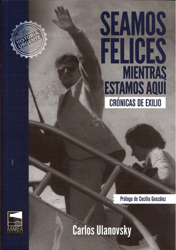 Seamos Felices Mientras Estamos Aquí  - Carlos Ulanovsky