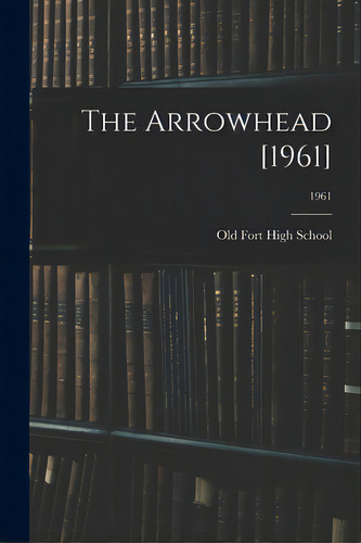 The Arrowhead [1961]; 1961, De Old Fort High School (old Fort, N. C. ).. Editorial Hassell Street Pr, Tapa Blanda En Inglés