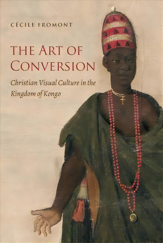 The Art Of Conversion, De Cecile Fromont. Editorial University North Carolina Press, Tapa Blanda En Inglés