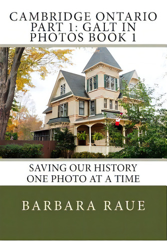 Cambridge Ontario Part 1: Galt In Photos Book 1: Saving Our History One Photo At A Time, De Raue, Barbara. Editorial Createspace, Tapa Blanda En Inglés