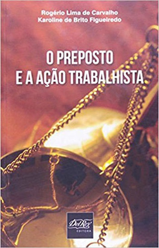 Preposto E A Açao Trabalhista, O, De Carvalho, Rogerio Lima De. Editora Del Rey, Capa Mole, Edição 1ª Edição - 2014 Em Português