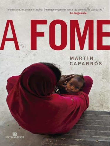 A Fome, De Caparros, Martin. Editora Bertrand Brasil, Capa Mole, Edição 1ª Edição - 2016 Em Português