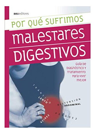 Por Que Sufrimos Malestares Digestivos: Guía De Diagnostico