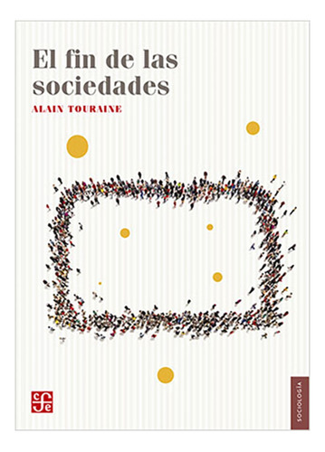 El Fin De Las Sociedades - Touraine, Alain