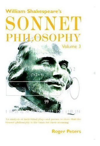 William Shakespeare's Sonnet Philosophy, Volume 3 : An Analysis Of Individual Plays And Poems To ..., De Roger Peters. Editorial Quaternary Imprint, Tapa Dura En Inglés