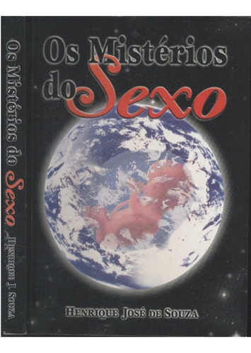 Livro Os Mistérios Do Sexo: A Genealogia Esotérica Nos Cosmos E No Homem - Souza, Henrique José De [2001]