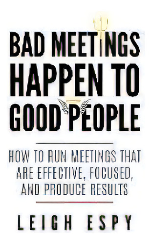 Bad Meetings Happen To Good People : How To Run Meetings That Are Effective, Focused, And Produce..., De Leigh Espy. Editorial Blue Room Press, Tapa Blanda En Inglés