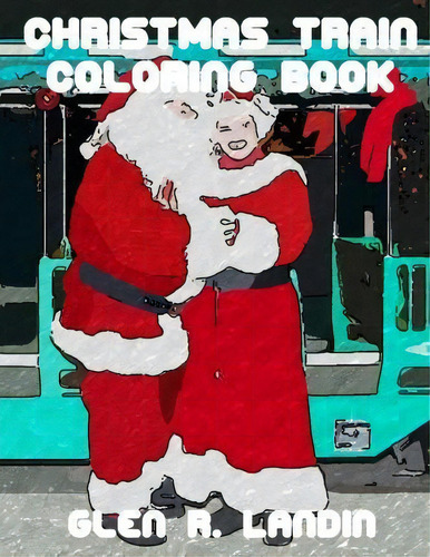 Christmas Train Coloring Book, De Mr Glen R Landin. Editorial Glen R Landin, Tapa Blanda En Inglés