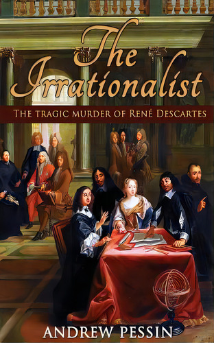 The Irrationalist: The Tragic Murder Of Renãâ© Descartes, De Pessin, Andrew. Editorial Open Books Pr, Tapa Blanda En Inglés
