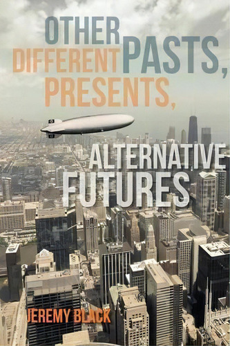 Other Pasts, Different Presents, Alternative Futures, De Jeremy M. Black. Editorial Indiana University Press, Tapa Blanda En Inglés