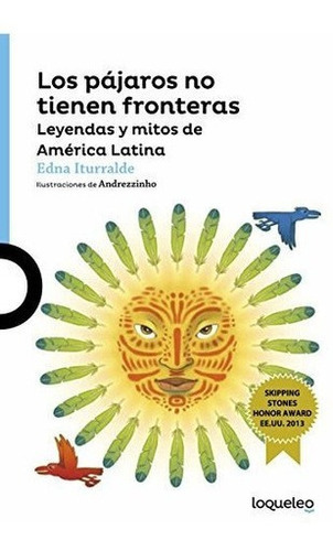 Los Pajaros No Tienen Fronteras Leyendas Y Mitos De, De Edna Iturralde. Editorial Santillana Usa - Loqueleo En Español