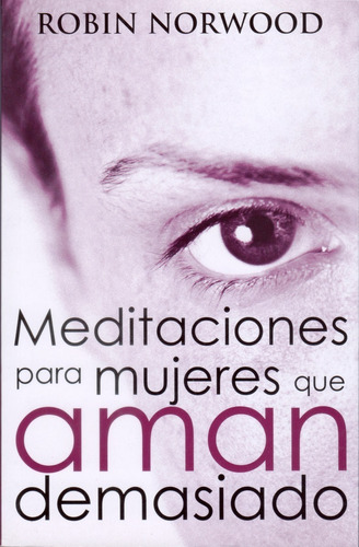 Meditaciones Para Mujeres Que Aman Demasiado © Robin Norwood