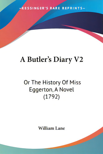 A Butler's Diary V2: Or The History Of Miss Eggerton, A Novel (1792), De William Lane. Editorial Kessinger Pub Llc, Tapa Blanda En Inglés