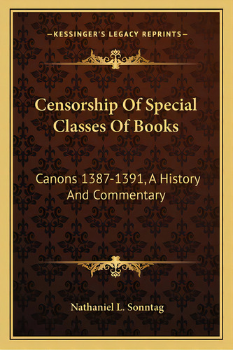 Censorship Of Special Classes Of Books: Canons 1387-1391, A History And Commentary, De Sonntag, Nathaniel L.. Editorial Kessinger Pub Llc, Tapa Blanda En Inglés