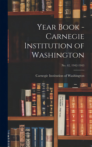 Year Book - Carnegie Institution Of Washington; No. 42, 1942-1943, De Carnegie Institution Of Washington. Editorial Hassell Street Pr, Tapa Dura En Inglés