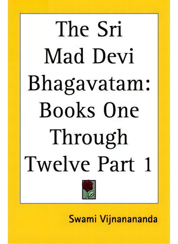 The Sri Mad Devi Bhagavatam: V.1, De Swami Vijnanananda. Editorial Kessinger Publishing Co, Tapa Blanda En Inglés
