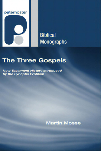 The Three Gospels: New Testament History Introduced By The Synoptic Problem, De Mosse, Martin. Biblical Monographs, Vol. 1. Editorial Wipf & Stock Publ, Tapa Dura En Inglés