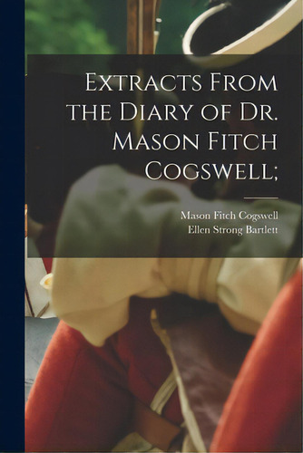 Extracts From The Diary Of Dr. Mason Fitch Cogswell;, De Cogswell, Mason Fitch 1761-1830. Editorial Legare Street Pr, Tapa Blanda En Inglés