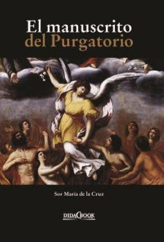 Manuscrito Del Purgatorio, El, De De La Cruz, Sor Maria., Vol. 1. Editorial Didacbook, Tapa Blanda En Español