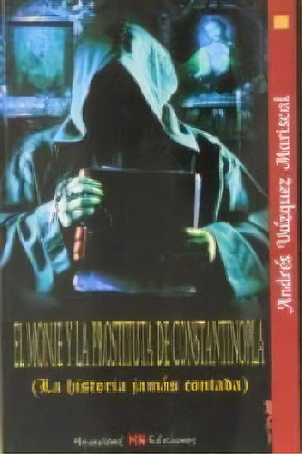 Monje Y La Prostituta De Constantinopla, El. La Hi: La Historia Jamás Contada, De Vazquez., Vol. 1. Editorial Neverland Ediciones, Tapa Blanda En Español
