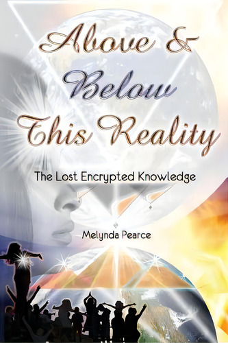 Above And Below This Reality: The Lost Encrypted Knowledge, De Pearce, Melynda. Editorial Lightning Source Inc, Tapa Blanda En Inglés
